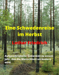 Title: Eine Schwedenreise im Herbst: Aufgeschriebene Gedanken zu einem Jahr, das die Menschheit verändern wird., Author: Lothar Friedrich