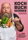 Kochbuch für Männer: Über 150 einfache und schnelle Rezepte für Anfänger!