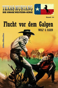 Title: Texas Mustang Band 34: Flucht vor dem Galgen, Author: Wolf G. Rahn