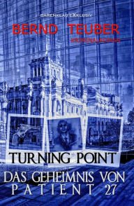 Title: Turning Point - Das Geheimnis von Patient 27 - Ein Berlin-Krimi, Author: Bernd Teuber