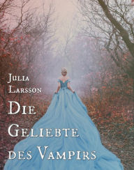 Title: Die Geliebte des Vampirs, Author: Julia Larsson
