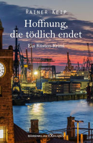 Title: Hoffnung, die tödlich endet: Ein Küsten-Krimi, Author: Rainer Keip