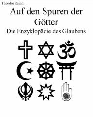 Title: Auf den Spuren der Götter: Die Enzyklopädie des Glaubens, Author: Theodor Raindl