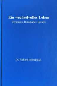 Title: Ein wechselvolles Leben: Bergmann, Botschafter, Berater, Author: Richard Ellerkmann