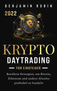 Title: Krypto Daytrading - für Einsteiger -: Bewährte Strategien, um Bitcoin, Ethereum und andere Altcoins profitabel zu handeln, Author: Benjamin Rubin