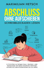 Title: Abschluss ohne Aufschieben - Schreibblockaden lösen: In 5 Schritten zur fertigen Haus-, Bachelor- oder Masterarbeit. Mit diesen bewährten Methoden schreibt sich deine Studienarbeit wie von selbst, Author: Maximilian Hetsch