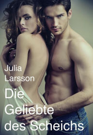 Title: Die Geliebte des Scheichs, Author: Julia Larsson