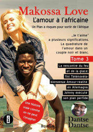 Title: Makossa Love - L'amour à l'africaine : trois femmes blanches et un homme noir: Tome 3 La rencontre du feu et de la glace : fini Télénovéla, bienvenue Amour-réalité en Allemagne. Johnny exécute son plan perfide, Author: Dantse