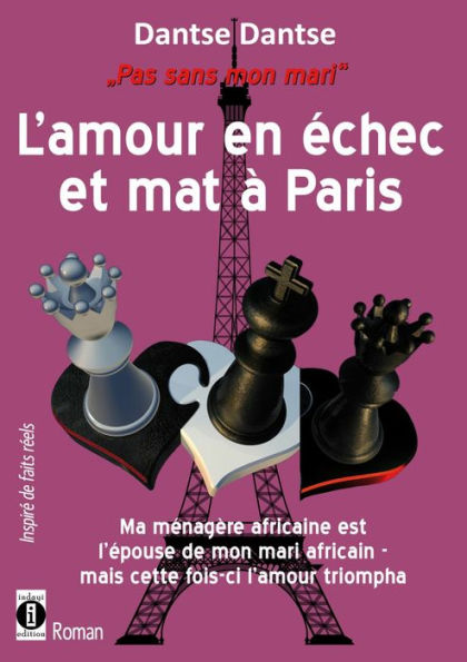 Pas sans mon mari - L'amour en échec et mat à Paris: Ma ménagère africaine est l'épouse de mon mari africain - mais cette fois-ci l'amour triompha