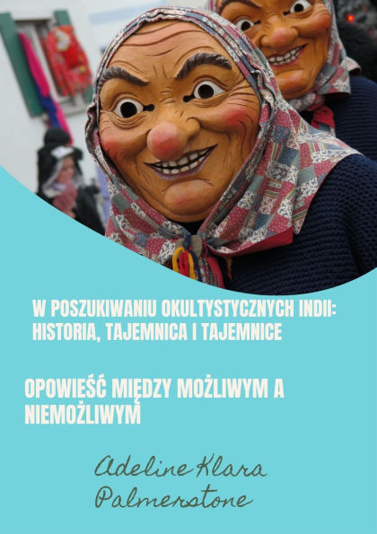 W poszukiwaniu okultystycznych Indii: historia, tajemnica i tajemnice: Opowiesc miedzy mozliwym a niemozliwym