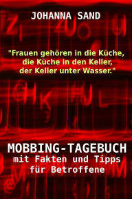 Title: MOBBING-TAGEBUCH mit Fakten und Tipps für Betroffene: 'Frauen gehören in die Küche, die Küche in den Keller, der Keller unter Wasser.', Author: Johanna Sand