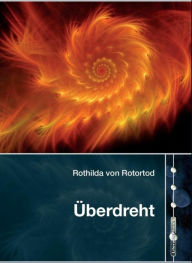 Title: Überdreht: Wie Außerirdische die Erde mit Windrädern erobern wollten, Author: Rothilda von Rotortod