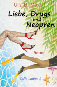 Title: Liebe, Drugs und Neopren: Taffe Ladies 2, Author: Ulla B. Müller