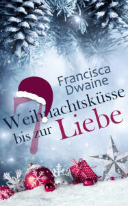 Title: 7 weihnachtsküsse bis zur Liebe, Author: Francisca Dwaine