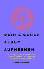 Dein eigenes Album aufnehmen: 25 Top-Tipps & Tricks die Ihnen helfen Ihr eigenes Album zu produzieren