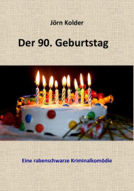 Title: Der 90. Geburtstag - Eine rabenschwarze Kriminalkomödie, Author: Jörn Kolder