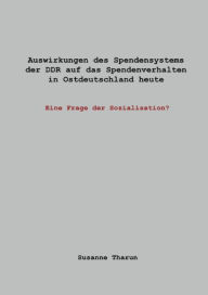 Title: Auswirkungen des Spendensystems der DDR auf das Spendenverhalten in Ostdeutschland heute -: Eine Frage der Sozialisation?, Author: Susanne Tharun