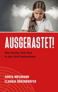 Title: Ausgerastet!: Wie Kinder ihre Wut in den Griff bekommen, Author: Sonya Mosimann