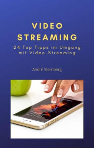 Title: Video Streaming: 24 Top Tipps im Umgang mit Video Streaming, Author: Andre Sternberg