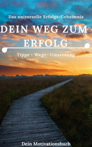 Title: Dein Weg zum Erfolg - Motivationsbuch: Das universelle Erfolgs Geheimnis / Tipps - Wege - Umsetzung, Author: Claudia Hauptmann