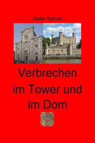 Title: Verbrechen im Tower und im Dom: Nach Tatsachen gestaltet, Author: Walter Brendel