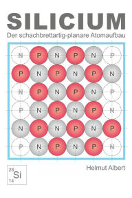 Title: Silicium: Der schachbrettartig-planare Atomaufbau, Author: Helmut Albert