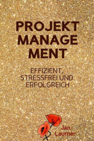 Title: Projektmanagement: Effizient, stressfrei und erfolgreich: Eine Schritt für Schritt Anleitung für das perfekte Projektmanagement (Projektmanagement, Selbstmanagement, Arbeitsorganisation, Selbstorganisation, Zeitmanagement, Produktivität), Author: Jan Laumer
