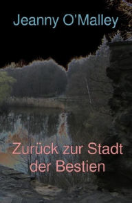 Title: Zurück zur Stadt der Bestien, Author: Jeanny O'Malley