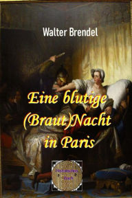 Title: Eine blutige (Braut)Nacht in Paris, Author: Walter Brendel