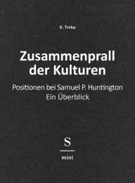 Title: Zusammenprall der Kulturen: Positionen bei Samuel P. Huntington: Ein Überblick, Author: K. Trnka
