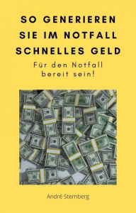 Title: So generieren Sie im Notfall schnelles Geld: Für den Notfall bereit sein, Author: Andre Sternberg