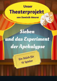 Title: Unser Theaterprojekt, Band 18 - Sieben und das Experiment der Apokalypse, Author: Dominik Meurer