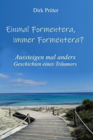 Title: Einmal Formentera, immer Formentera?: Aussteigen mal anders - Geschichten eines Träumers, Author: Dirk Prüter