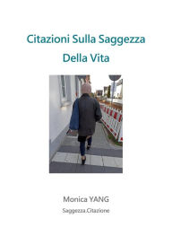 Title: Citazioni Sulla Saggezza Della Vita, Author: Monica YANG