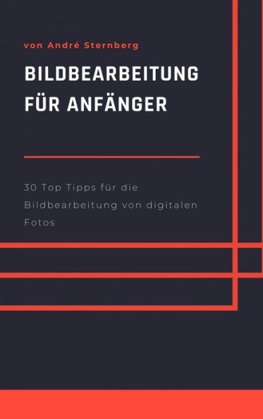 Bildbearbeitung für Anfänger: 30 Top Tipps für die Bildbearbeitung von digitalen Bildern