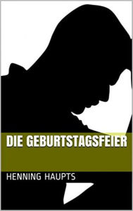 Title: Die Geburtstagsfeier: Scheinfroh, Author: Henning Haupts