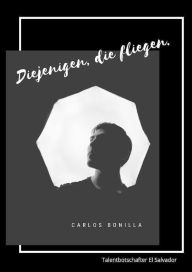 Title: Diejenigen die fliegen, Author: Carlos Bonilla