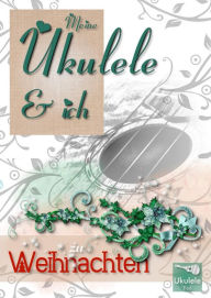 Title: Meine Ukulele und ich zu Weihnachten: Ukulele Songbook, Author: Gabriela Grafeneder
