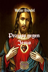 Title: Prozess gegen Jesus, Author: Walter Brendel
