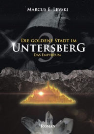 Title: Die Goldene Stadt im Untersberg 3: Das Empyreum, Author: Marcus E. Levski