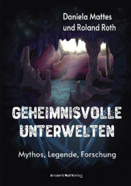 Title: Geheimnisvolle Unterwelten: Mythos - Legende - Forschung, Author: Roland Roth
