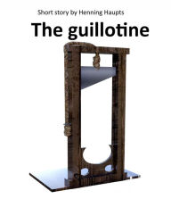 Title: The guillotine, Author: Henning Haupts