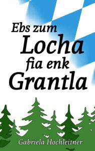 Title: Ebs zum Locha fia enk Grantla, Author: Gabriela Hochleitner