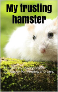 Title: My trusting hamster: The species-appropriate 1x1 guidebook for keeping and care., Author: Thorsten Hawk