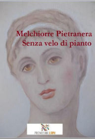 Title: Senza velo di pianto: Poesie, Author: Melchiorre Pietranera