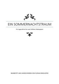 Title: Ein Sommernachtstraum für Jugendliche umgeschrieben: frei nach William Shakespeare, Author: Florian Sendlhofer