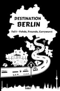 Title: Destination Berlin: Teil 1: Fehde, Freunde, Currywurst, Author: Gary Reich