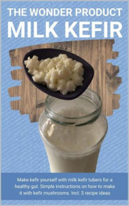 Title: The wonder product milk kefir: Make kefir yourself with milk kefir starter kit for a healthy gut. Simple instructions on how to make it with kefir mushrooms. Incl. 3 recipe ideas, Author: Thorsten Hawk