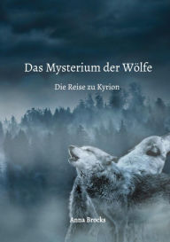 Title: Das Mysterium der Wölfe: Die Reise zu Kyrion, Author: Anna Brocks
