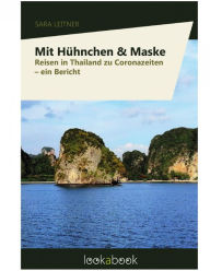 Title: Mit Hühnchen und Maske: Reisen in Thailand zu Coronazeiten, ein Bericht, Author: Sara Leitner